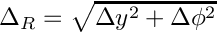 $\Delta_R = \sqrt{\Delta y^2 + \Delta \phi^2}$