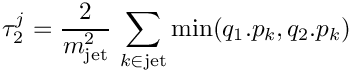 \&zwj;[     \tau_2^j = \frac{2}{m_{\rm jet}^2}\,
                \sum_{k\in {\rm jet}} {\rm min}(q_1.p_k,q_2.p_k)
\&zwj;]